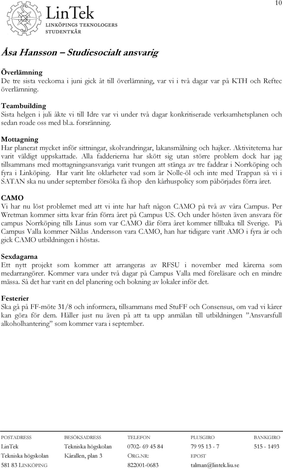 Mottagning Har planerat mycket inför sittningar, skolvandringar, lakansmålning och hajker. Aktiviteterna har varit väldigt uppskade.