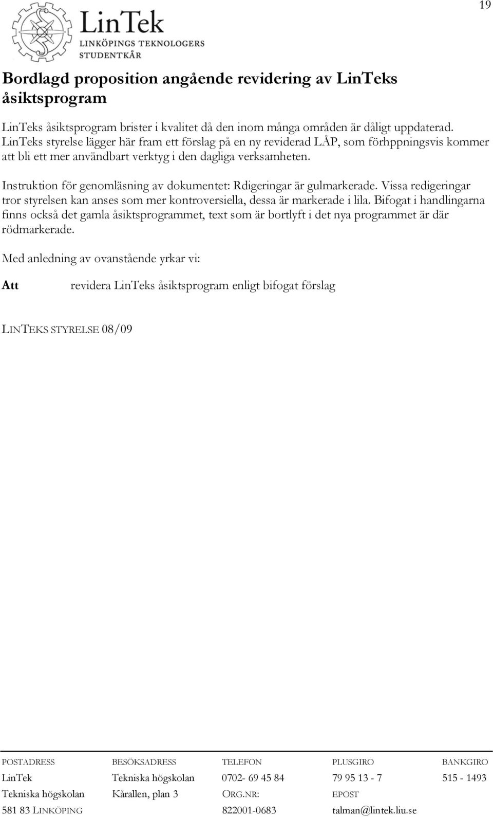 Instruktion för genomläsning av dokumentet: Rdigeringar är gulmarkerade. Vissa redigeringar tror styrelsen kan anses som mer kontroversiella, dessa är markerade i lila.