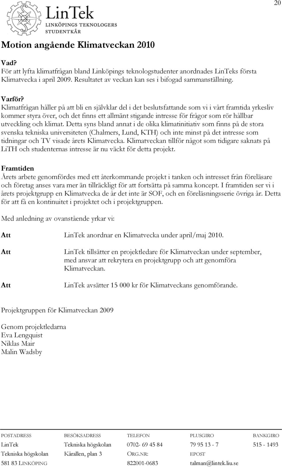 Klimatfrågan håller på bli en självklar del i det beslutsfande som vi i vårt framtida yrkesliv kommer styra över, och det finns ett allmänt stigande intresse för frågor som rör hållbar utveckling och