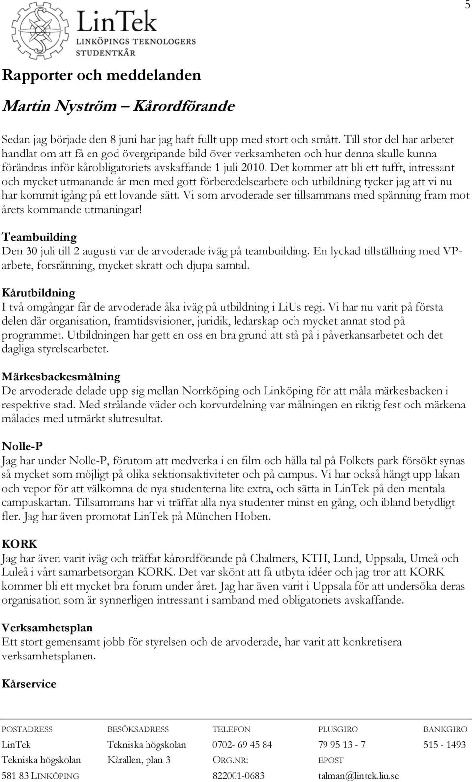 Det kommer bli ett tufft, intressant och mycket utmanande år men med gott förberedelsearbete och utbildning tycker jag vi nu har kommit igång på ett lovande sätt.