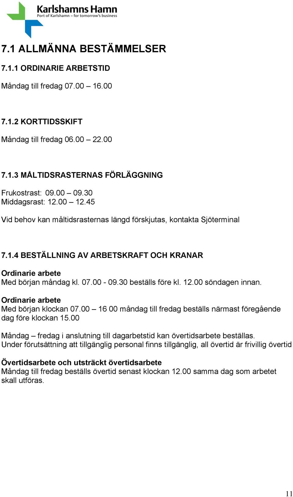 30 beställs före kl. 12.00 söndagen innan. Ordinarie arbete Med början klockan 07.00 16 00 måndag till fredag beställs närmast föregående dag före klockan 15.