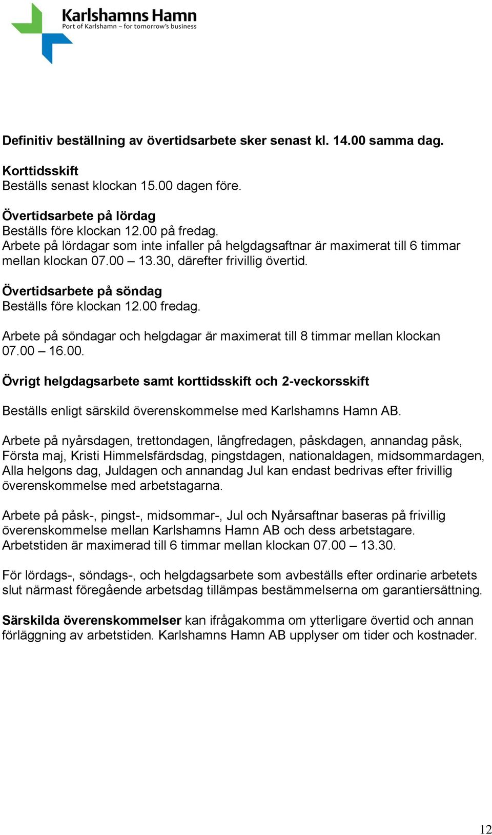 Arbete på söndagar och helgdagar är maximerat till 8 timmar mellan klockan 07.00 