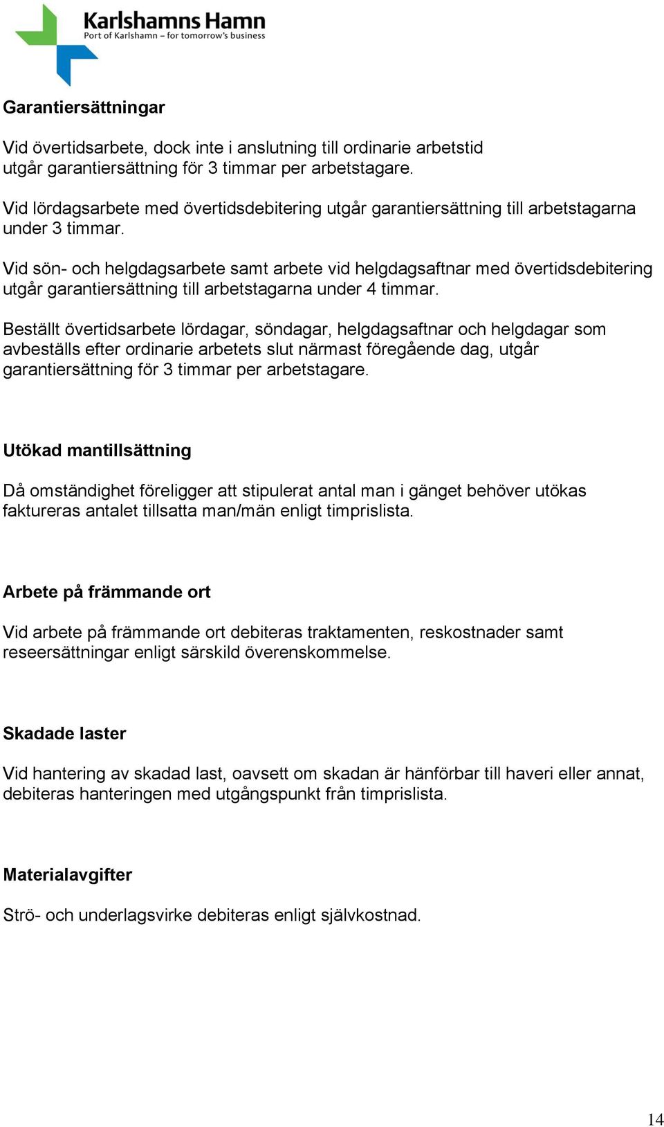 Vid sön- och helgdagsarbete samt arbete vid helgdagsaftnar med övertidsdebitering utgår garantiersättning till arbetstagarna under 4 timmar.