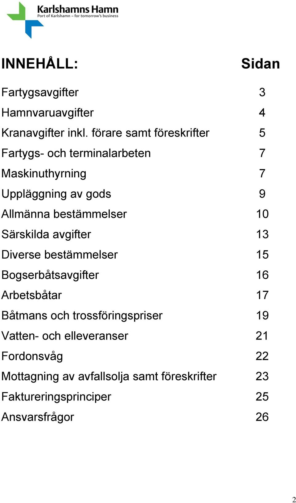 bestämmelser 10 Särskilda avgifter 13 Diverse bestämmelser 15 Bogserbåtsavgifter 16 Arbetsbåtar 17 Båtmans och