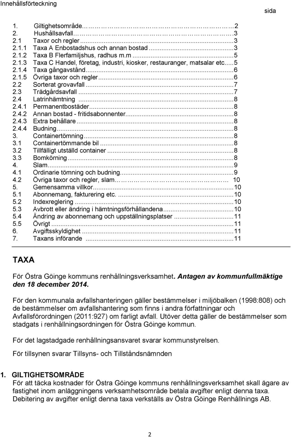 .. 8 2.4.3 Extra behållare... 8 2.4.4 Budning... 8 3. Containertömning... 8 3.1 Containertömmande bil... 8 3.2 Tillfälligt utställd container... 8 3.3 Bomkörning... 8 4. Slam... 9 4.