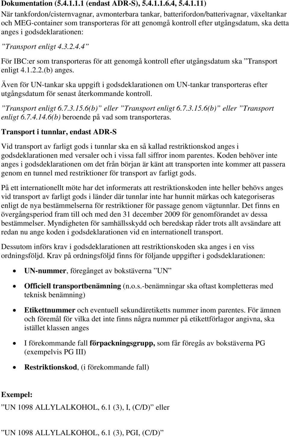 efter utgångsdatum, ska detta anges i godsdeklarationen: Transport enligt 4.3.2.4.4 För IBC:er som transporteras för att genomgå kontroll efter utgångsdatum ska Transport enligt 4.1.2.2.(b) anges.