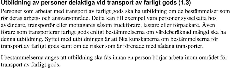 Detta kan till exempel vara personer sysselsatta hos avsändare, transportör eller mottagares såsom truckförare, lastare eller förpackare.