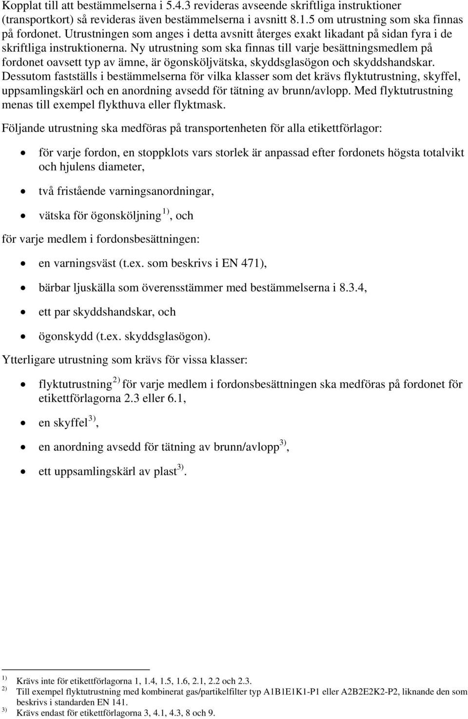 Ny utrustning som ska finnas till varje besättningsmedlem på fordonet oavsett typ av ämne, är ögonsköljvätska, skyddsglasögon och skyddshandskar.