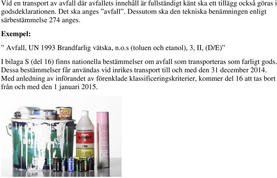 Dessa bestämmelser får användas vid inrikes transport till och med den 31 december 2014.