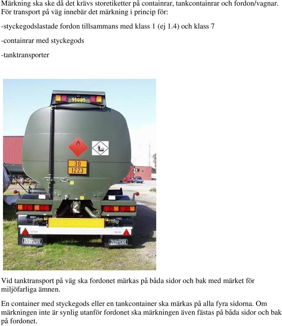 4) och klass 7 -containrar med styckegods -tanktransporter Vid tanktransport på väg ska fordonet märkas på båda sidor och bak med märket