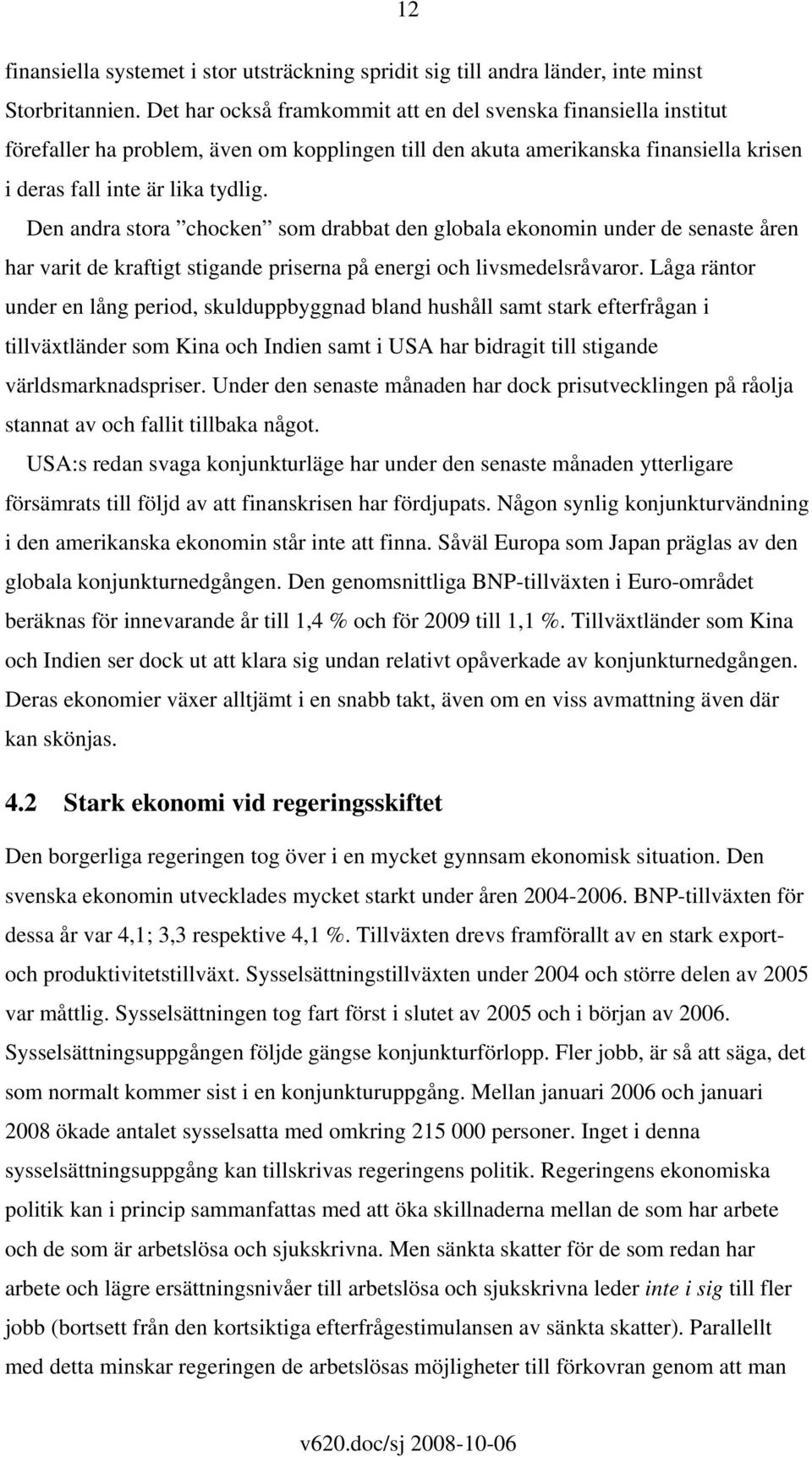 Den andra stora chocken som drabbat den globala ekonomin under de senaste åren har varit de kraftigt stigande priserna på energi och livsmedelsråvaror.