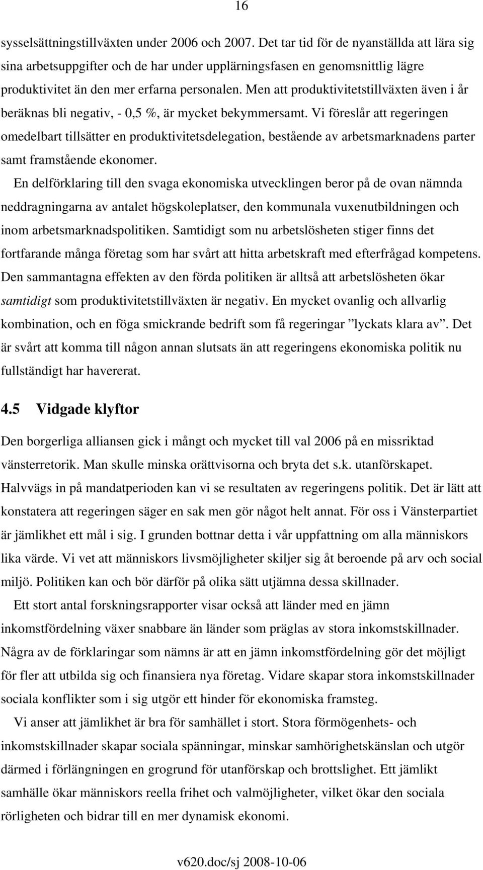 Men att produktivitetstillväxten även i år beräknas bli negativ, - 0,5 %, är mycket bekymmersamt.