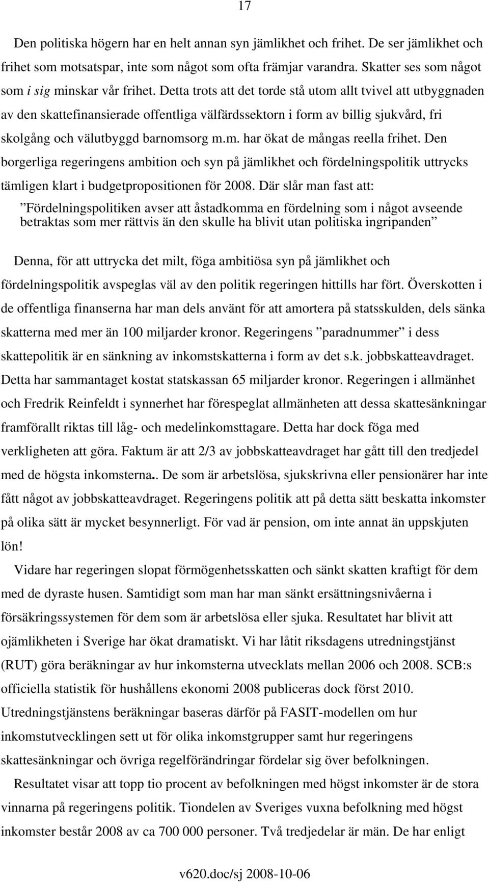 Detta trots att det torde stå utom allt tvivel att utbyggnaden av den skattefinansierade offentliga välfärdssektorn i form av billig sjukvård, fri skolgång och välutbyggd barnomsorg m.m. har ökat de mångas reella frihet.