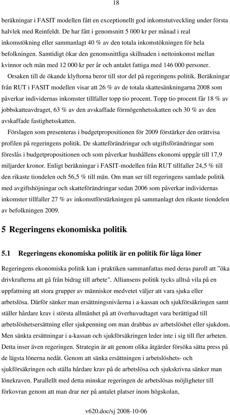 Samtidigt ökar den genomsnittliga skillnaden i nettoinkomst mellan kvinnor och män med 12 000 kr per år och antalet fattiga med 146 000 personer.