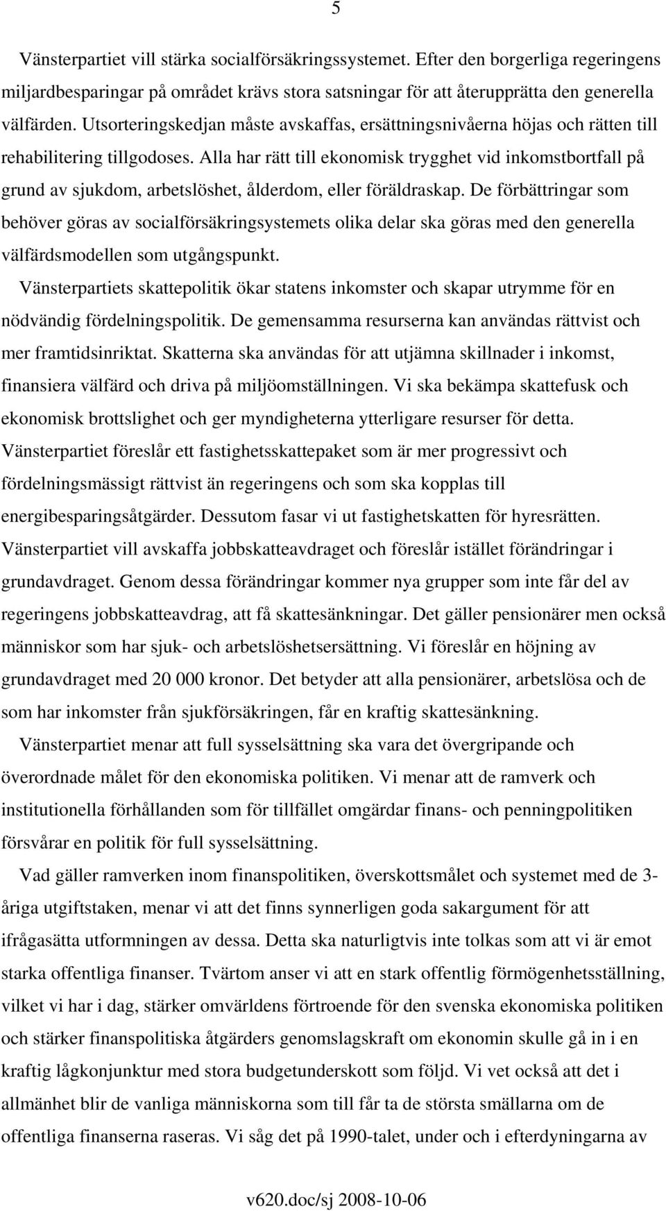 Alla har rätt till ekonomisk trygghet vid inkomstbortfall på grund av sjukdom, arbetslöshet, ålderdom, eller föräldraskap.