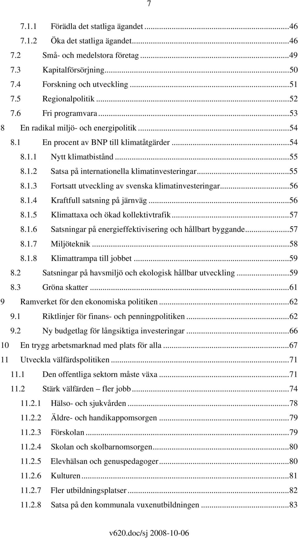 ..55 8.1.3 Fortsatt utveckling av svenska klimatinvesteringar...56 8.1.4 Kraftfull satsning på järnväg...56 8.1.5 Klimattaxa och ökad kollektivtrafik...57 8.1.6 Satsningar på energieffektivisering och hållbart byggande.