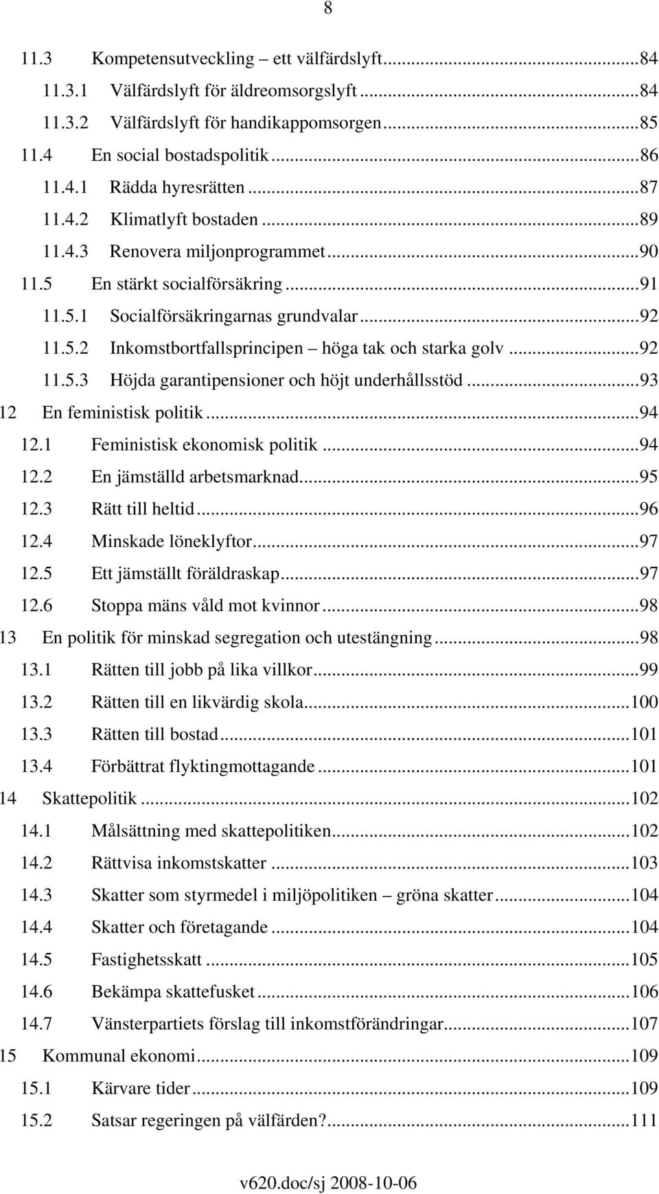 ..92 11.5.3 Höjda garantipensioner och höjt underhållsstöd...93 12 En feministisk politik...94 12.1 Feministisk ekonomisk politik...94 12.2 En jämställd arbetsmarknad...95 12.3 Rätt till heltid...96 12.