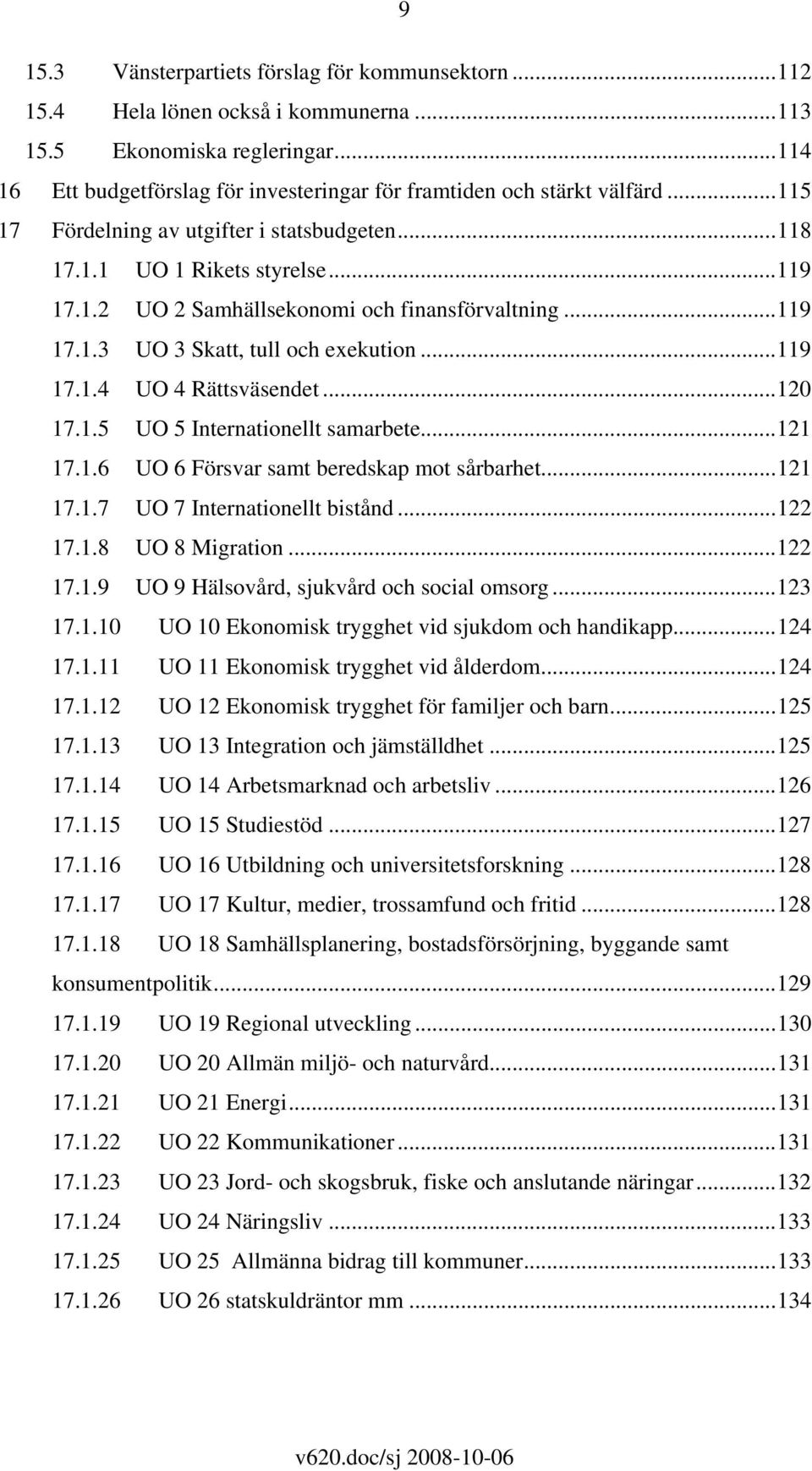 ..120 17.1.5 UO 5 Internationellt samarbete...121 17.1.6 UO 6 Försvar samt beredskap mot sårbarhet...121 17.1.7 UO 7 Internationellt bistånd...122 17.1.8 UO 8 Migration...122 17.1.9 UO 9 Hälsovård, sjukvård och social omsorg.