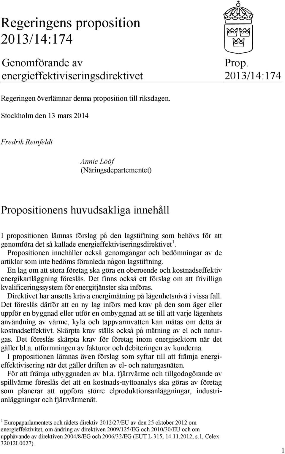 så kallade energieffektiviseringsdirektivet 1. Propositionen innehåller också genomgångar och bedömningar av de artiklar som inte bedöms föranleda någon lagstiftning.