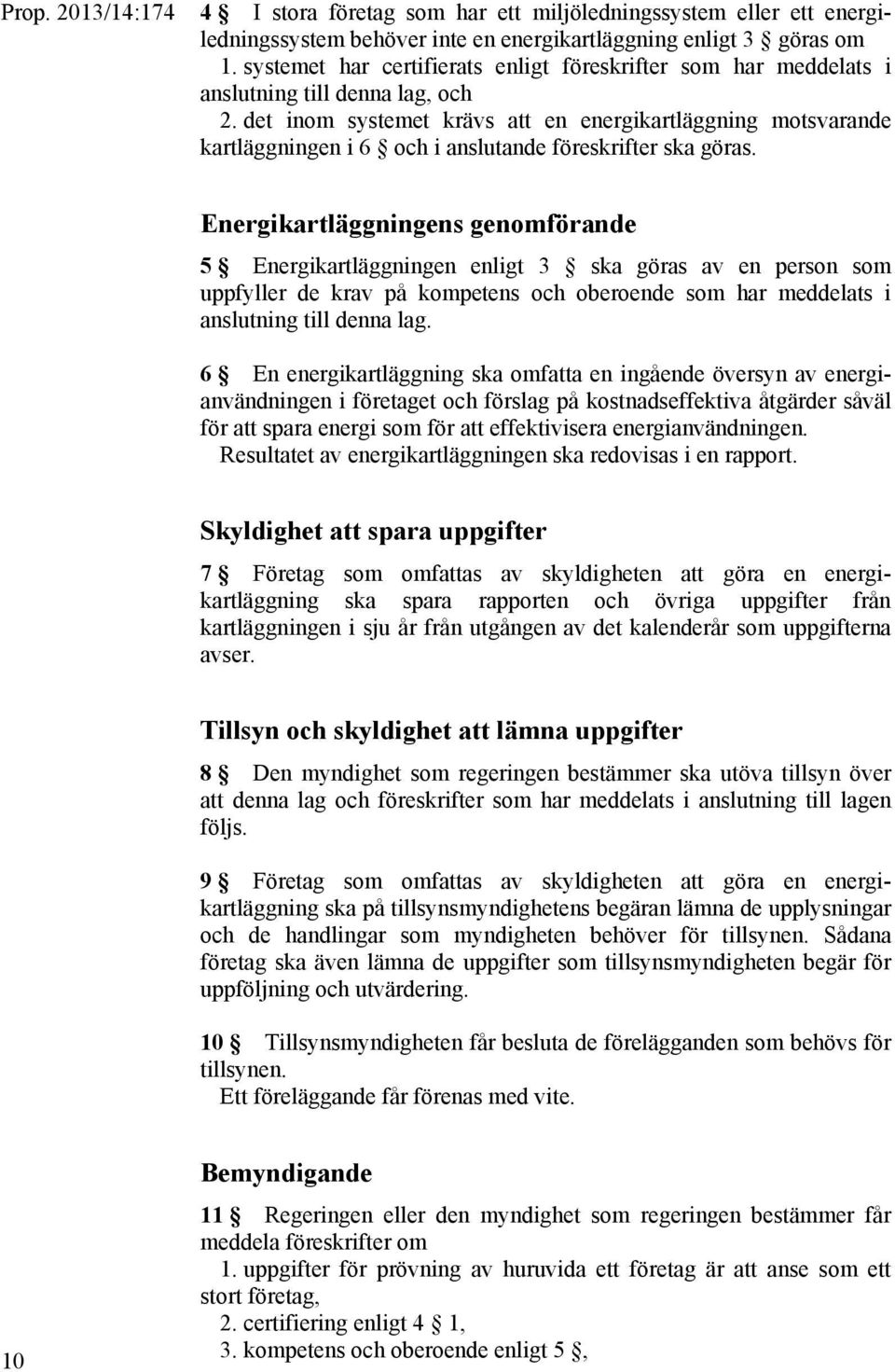 det inom systemet krävs att en energikartläggning motsvarande kartläggningen i 6 och i anslutande föreskrifter ska göras.