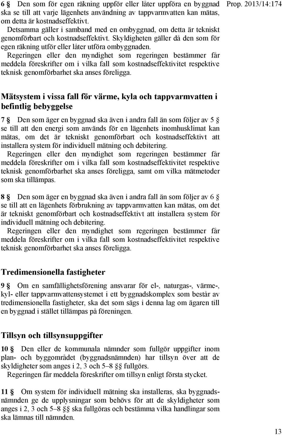 Regeringen eller den myndighet som regeringen bestämmer får meddela föreskrifter om i vilka fall som kostnadseffektivitet respektive teknisk genomförbarhet ska anses föreligga. Prop.