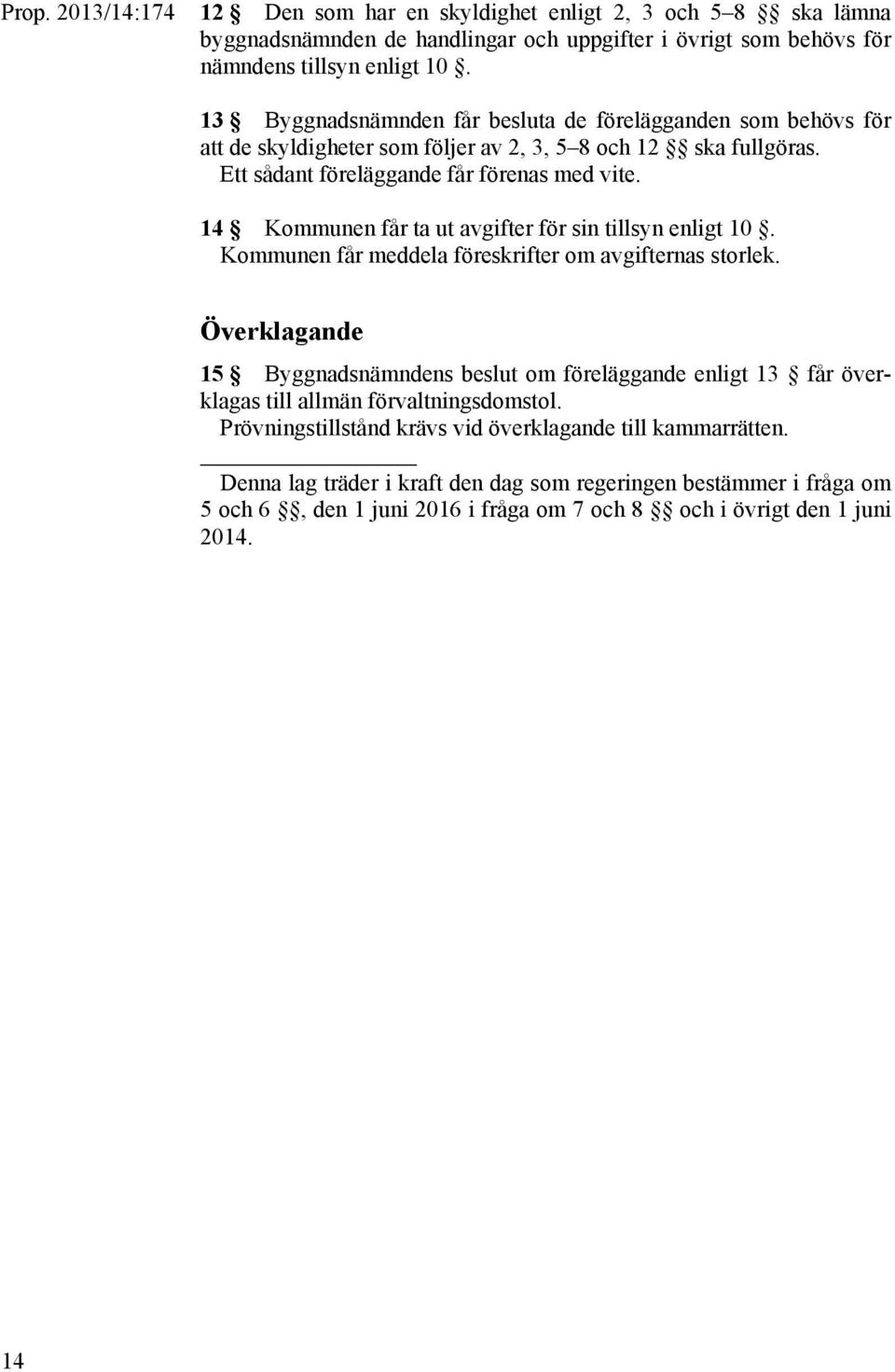 14 Kommunen får ta ut avgifter för sin tillsyn enligt 10. Kommunen får meddela föreskrifter om avgifternas storlek.