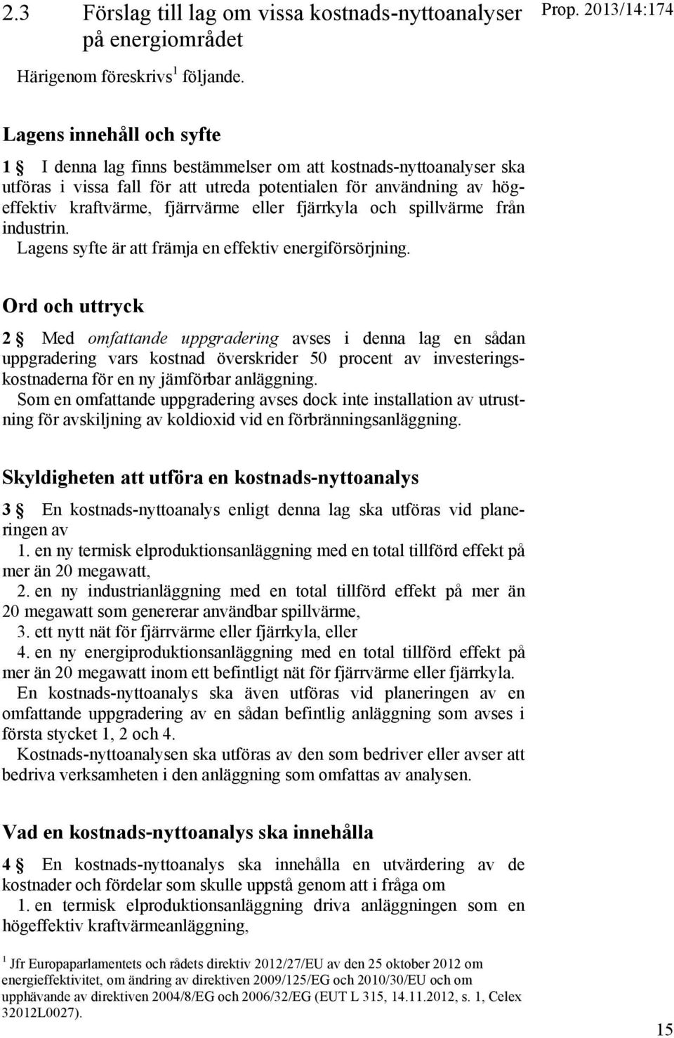 fjärrkyla och spillvärme från industrin. Lagens syfte är att främja en effektiv energiförsörjning.