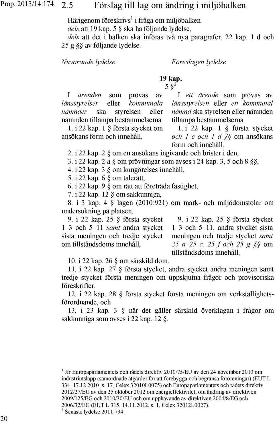 5 2 I ett ärende som prövas av länsstyrelsen eller en kommunal nämnd ska styrelsen eller nämnden tillämpa bestämmelserna 1. i 22 kap.