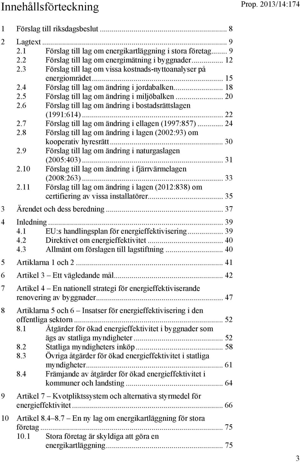 6 Förslag till lag om ändring i bostadsrättslagen (1991:614)... 22 2.7 Förslag till lag om ändring i ellagen (1997:857)... 24 2.8 Förslag till lag om ändring i lagen (2002:93) om kooperativ hyresrätt.