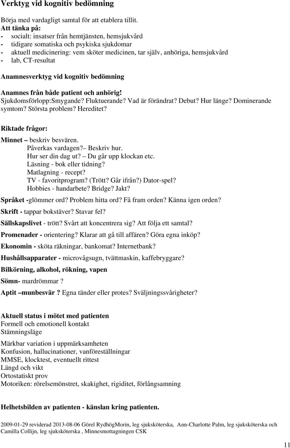 CT-resultat Anamnesverktyg vid kognitiv bedömning Anamnes från både patient och anhörig! Sjukdomsförlopp:Smygande? Fluktuerande? Vad är förändrat? Debut? Hur länge? Dominerande symtom?