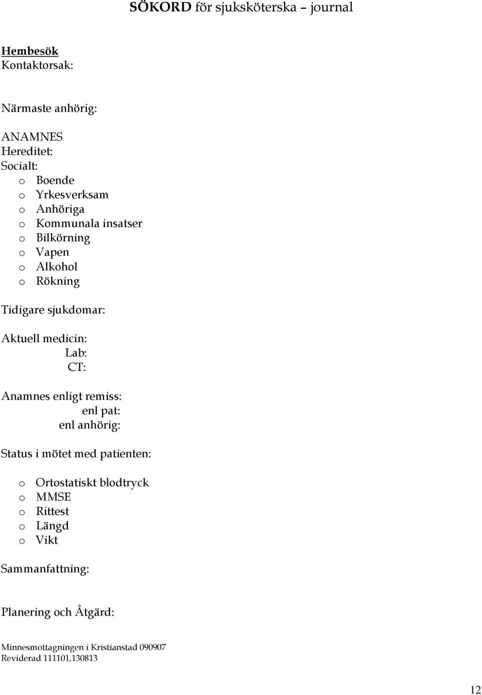 medicin: Lab: CT: Anamnes enligt remiss: enl pat: enl anhörig: Status i mötet med patienten: o Ortostatiskt blodtryck o