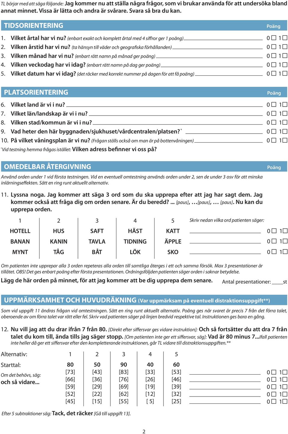 Vilken månad har vi nu? (enbart rätt namn på månad ger poäng) 0 1 4. Vilken veckodag har vi idag? (enbart rätt namn på dag ger poäng) 0 1 5. Vilket datum har vi idag?