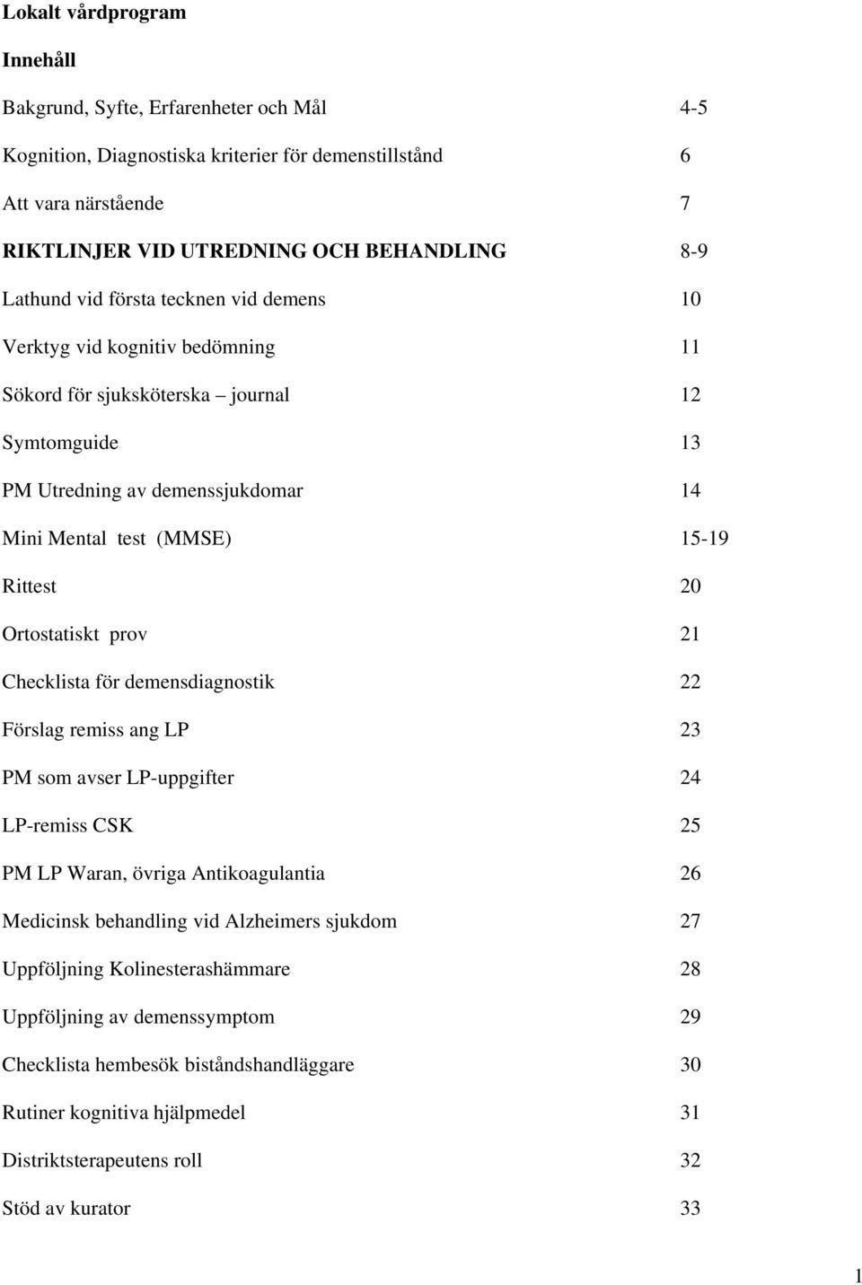 Ortostatiskt prov 21 Checklista för demensdiagnostik 22 Förslag remiss ang LP 23 PM som avser LP-uppgifter 24 LP-remiss CSK 25 PM LP Waran, övriga Antikoagulantia 26 Medicinsk behandling vid