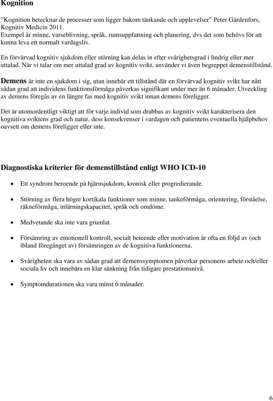 En förvärvad kognitiv sjukdom eller störning kan delas in efter svårighetsgrad i lindrig eller mer uttalad.