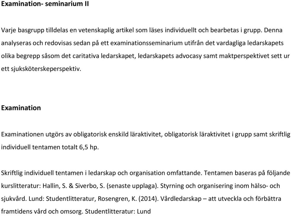 ur ett sjuksköterskeperspektiv. Examination Examinationen utgörs av obligatorisk enskild läraktivitet, obligatorisk läraktivitet i grupp samt skriftlig individuell tentamen totalt 6,5 hp.