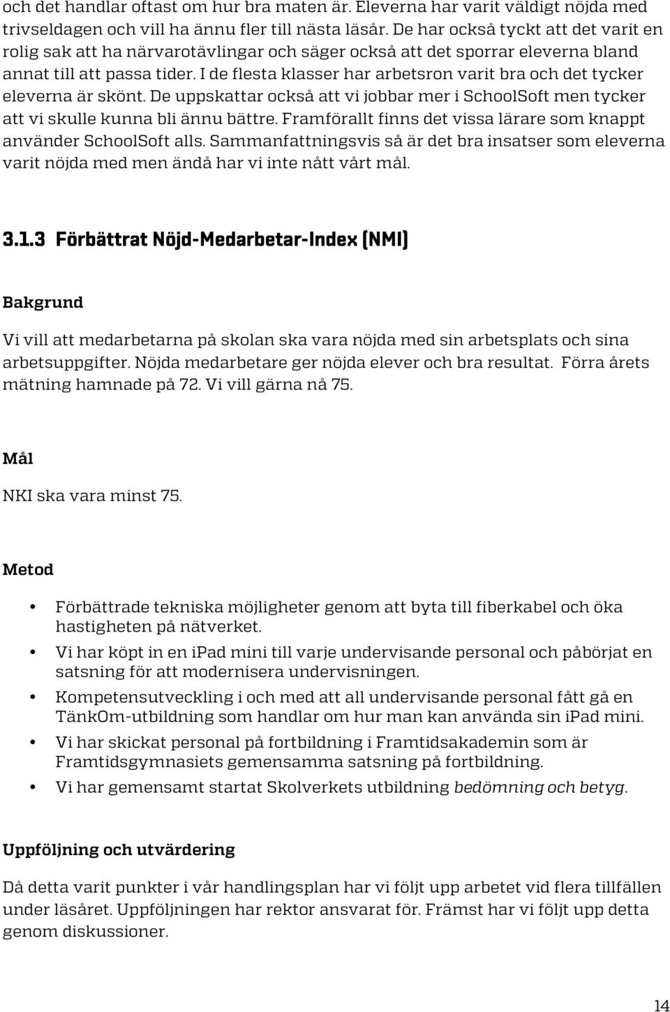 I de flesta klasser har arbetsron varit bra och det tycker eleverna är skönt. De uppskattar också att vi jobbar mer i SchoolSoft men tycker att vi skulle kunna bli ännu bättre.