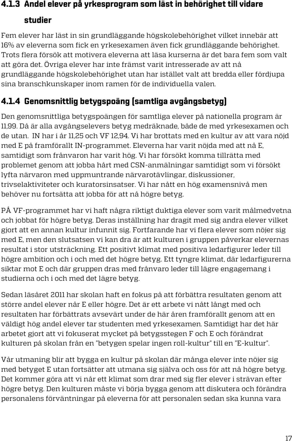 Övriga elever har inte främst varit intresserade av att nå grundläggande högskolebehörighet utan har istället valt att bredda eller fördjupa sina branschkunskaper inom ramen för de individuella valen.