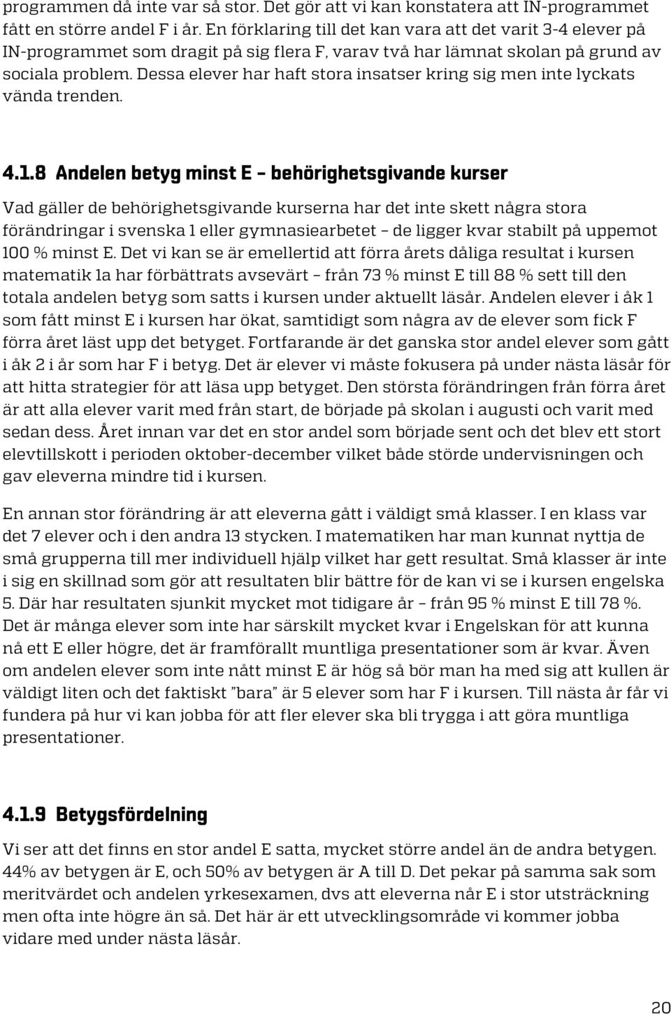 Dessa elever har haft stora insatser kring sig men inte lyckats vända trenden. 4.1.