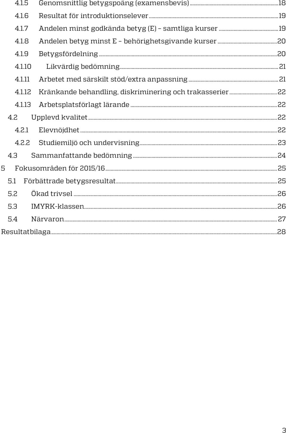 .. 22 4.1.13 Arbetsplatsförlagt lärande... 22 Upplevd kvalitet... 22 4.2.1 Elevnöjdhet... 22 4.2.2 Studiemiljö och undervisning... 23 Sammanfattande bedömning.