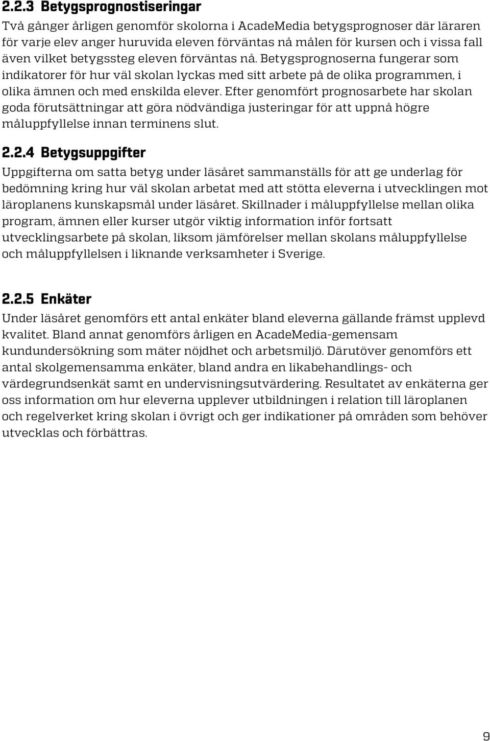 Efter genomfört prognosarbete har skolan goda förutsättningar att göra nödvändiga justeringar för att uppnå högre måluppfyllelse innan terminens slut. 2.