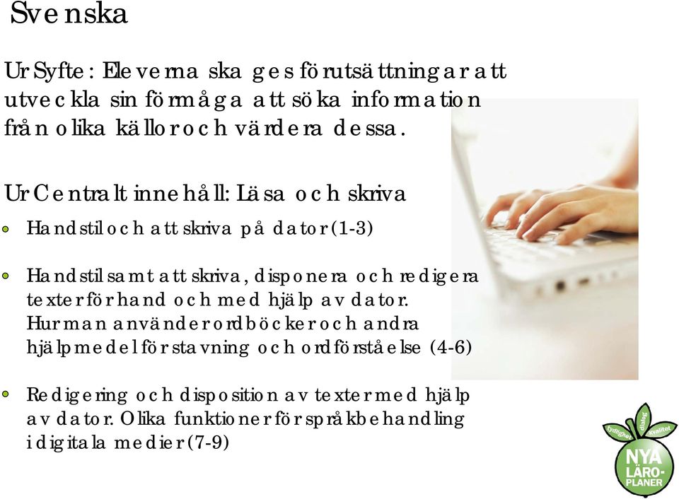 Ur Centralt innehåll: Läsa och skriva Handstil och att skriva på dator (1-3) Handstil samt att skriva, disponera och redigera