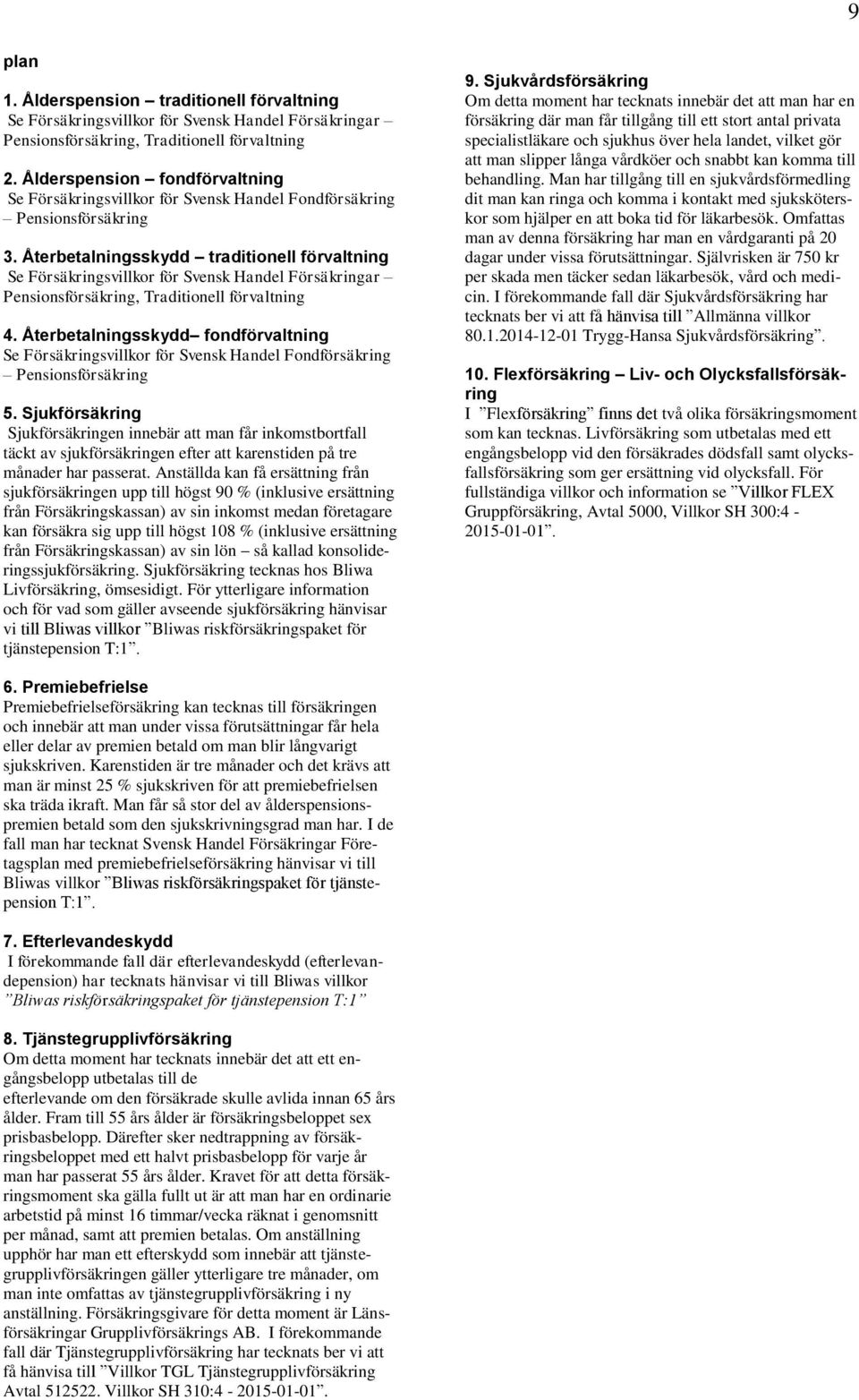 Återbetalningsskydd traditionell förvaltning Se Försäkringsvillkor för Svensk Handel Försäkringar Pensionsförsäkring, Traditionell förvaltning 4.