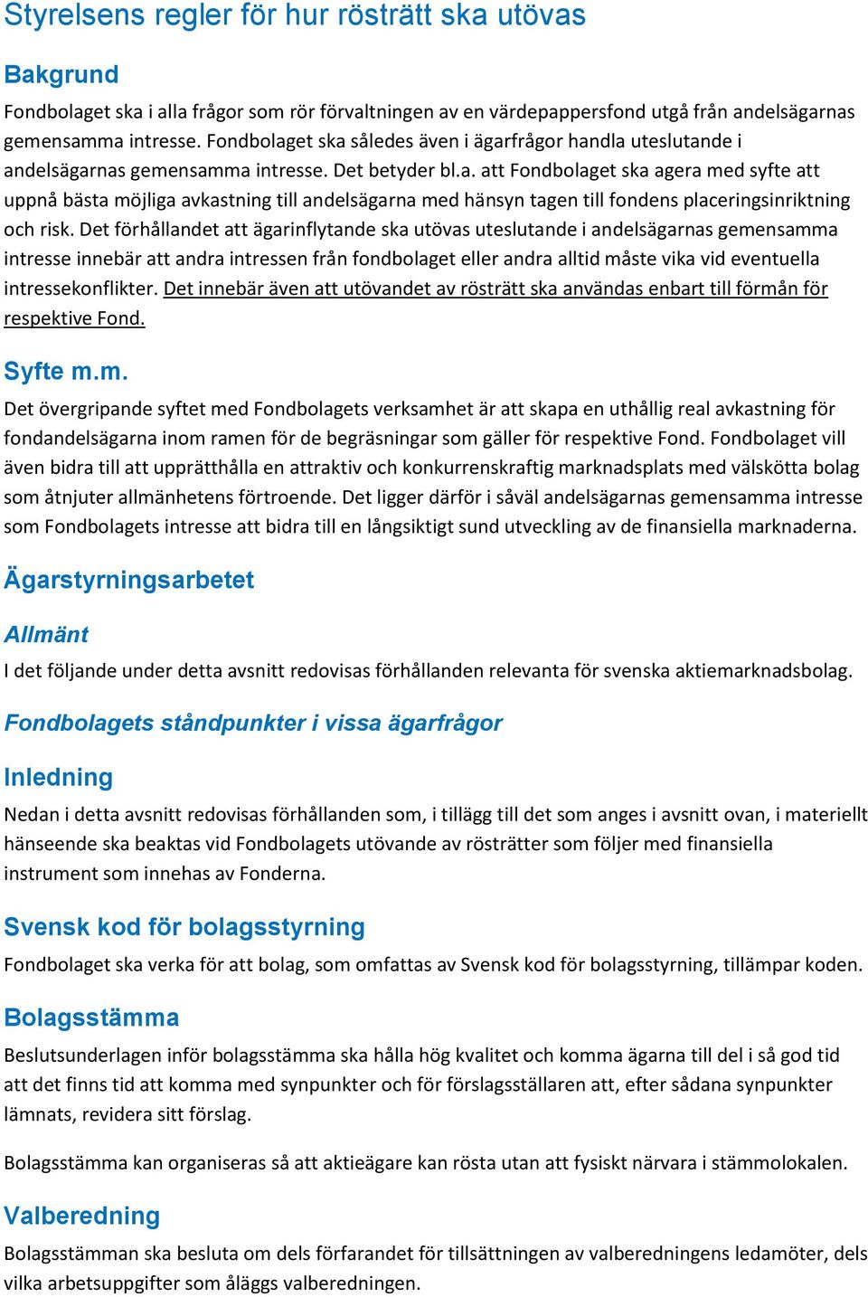 Det förhållandet att ägarinflytande ska utövas uteslutande i andelsägarnas gemensamma intresse innebär att andra intressen från fondbolaget eller andra alltid måste vika vid eventuella