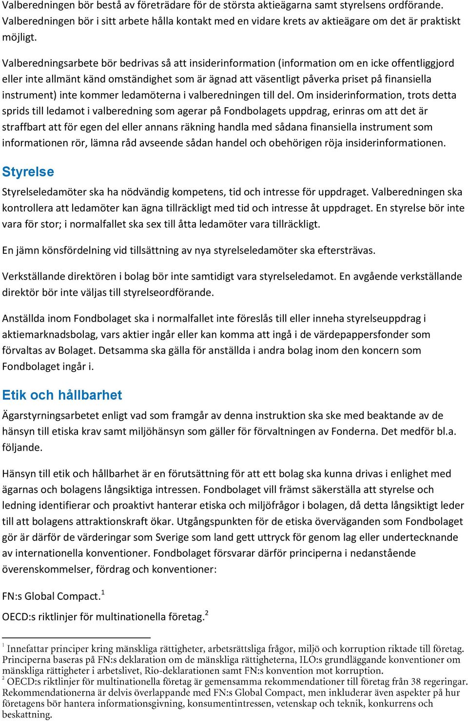 Valberedningsarbete bör bedrivas så att insiderinformation (information om en icke offentliggjord eller inte allmänt känd omständighet som är ägnad att väsentligt påverka priset på finansiella