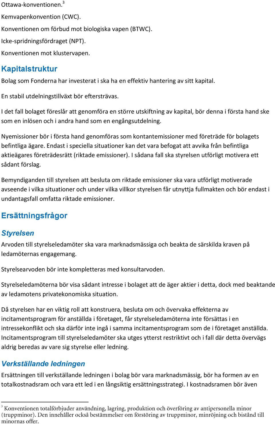 I det fall bolaget föreslår att genomföra en större utskiftning av kapital, bör denna i första hand ske som en inlösen och i andra hand som en engångsutdelning.