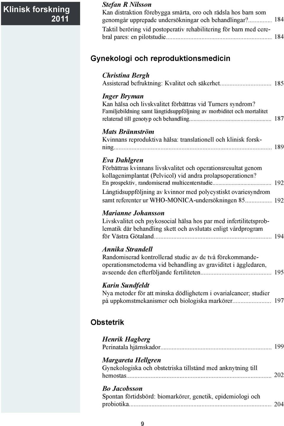 .. 184 Gynekologi och reproduktionsmedicin Christina Bergh Assisterad befruktning: Kvalitet och säkerhet... 185 Inger Bryman Kan hälsa och livskvalitet förbättras vid Turners syndrom?