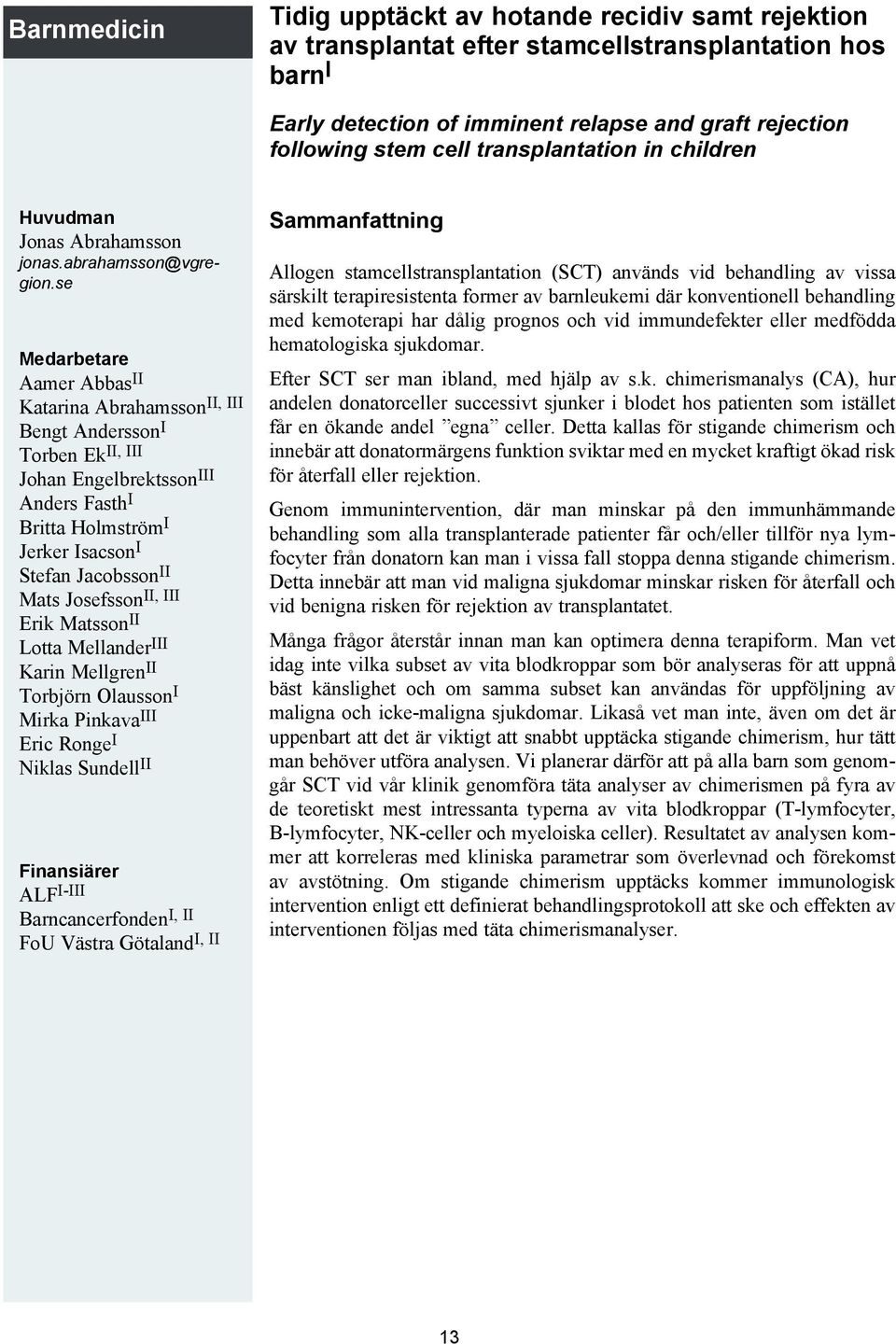 se Medarbetare Aamer Abbas II Katarina AbrahamssonII, III Bengt Andersson I Torben EkII, III Johan Engelbrektsson III Anders Fasth I Britta Holmström I Jerker Isacson I Stefan Jacobsson II Mats