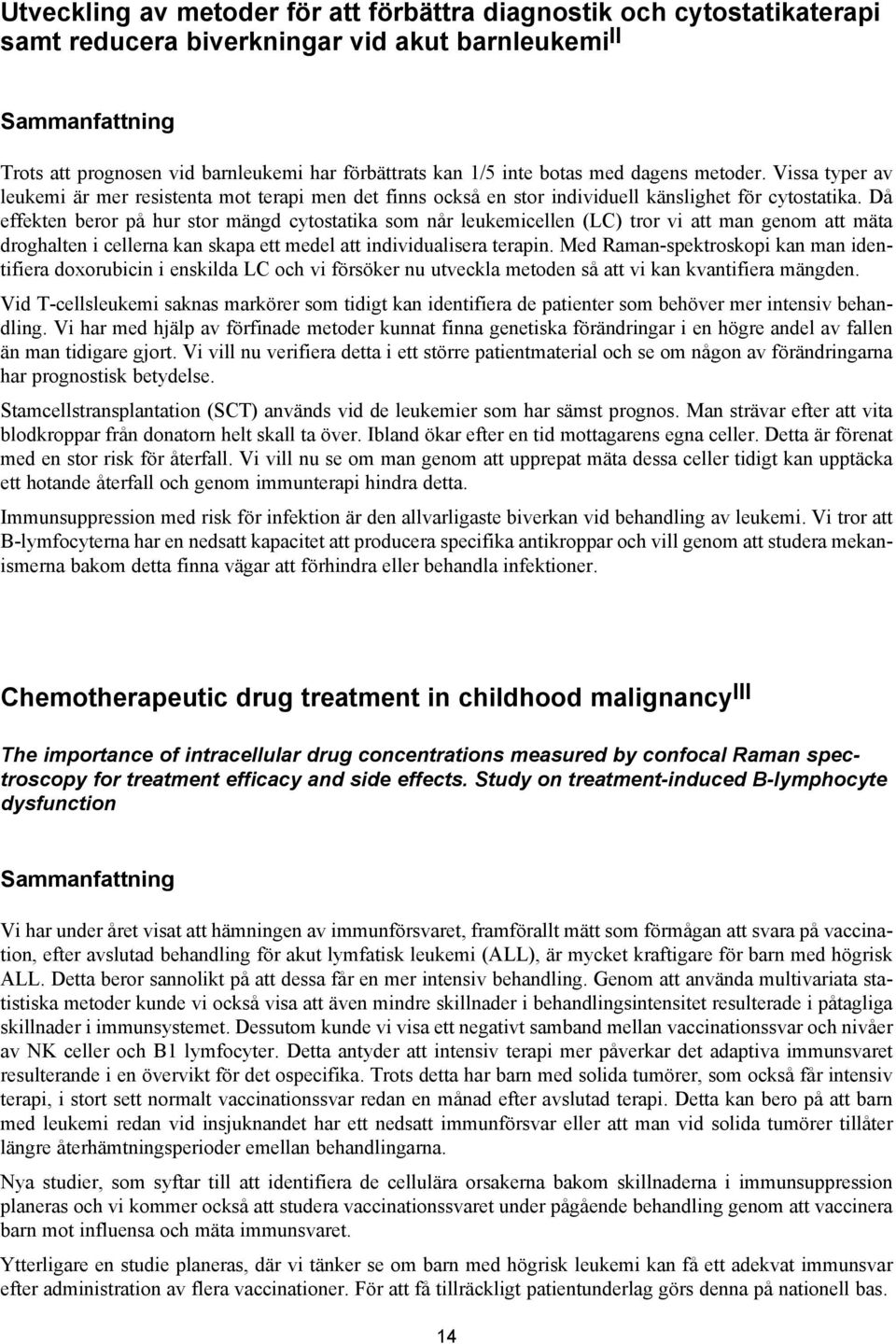 Då effekten beror på hur stor mängd cytostatika som når leukemicellen (LC) tror vi att man genom att mäta droghalten i cellerna kan skapa ett medel att individualisera terapin.