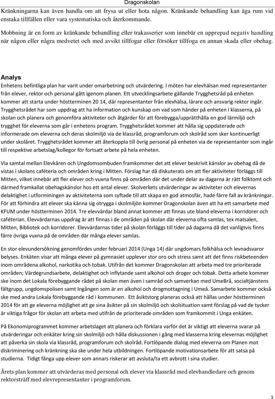 eller obehag. Analys Enhetens befintliga plan har varit under omarbetning och utvärdering. I möten har elevhälsan med representanter från elever, rektor och personal gått igenom planen.