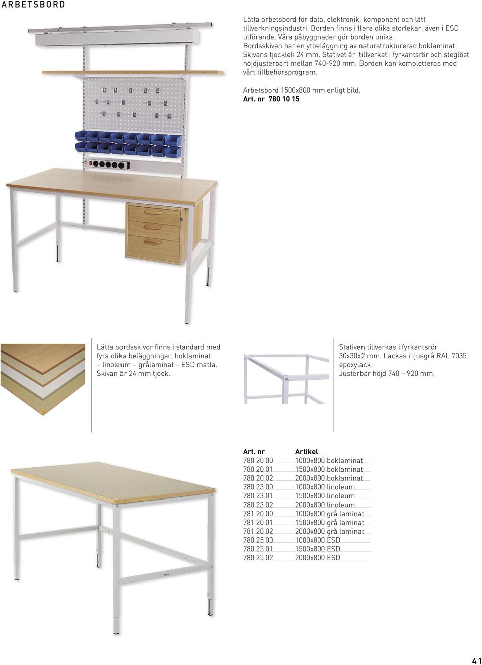 Borden kan kompletteras med vårt tillbehörsprogram. Arbetsbord 1500x800 mm enligt bild. Art.